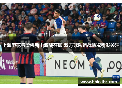 上海申花与柔佛新山激战在即 双方球队备战情况引发关注