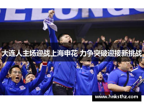 大连人主场迎战上海申花 力争突破迎接新挑战