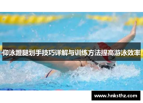 仰泳蹬腿划手技巧详解与训练方法提高游泳效率