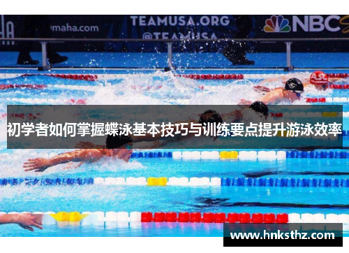 初学者如何掌握蝶泳基本技巧与训练要点提升游泳效率