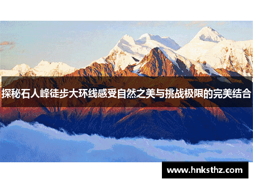 探秘石人峰徒步大环线感受自然之美与挑战极限的完美结合