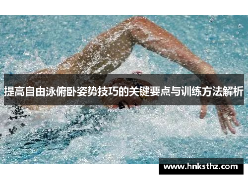 提高自由泳俯卧姿势技巧的关键要点与训练方法解析