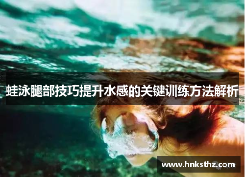 蛙泳腿部技巧提升水感的关键训练方法解析